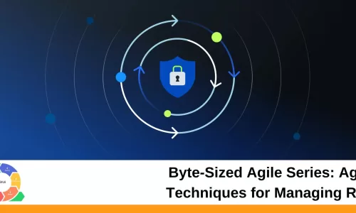 Byte-Sized Agile Series: Agile Techniques for Managing Risk