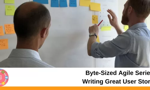Byte-Sized Agile Series: Writing Great User Stories