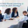 How Self-Paced Learning is Critical to L&D Strategy?