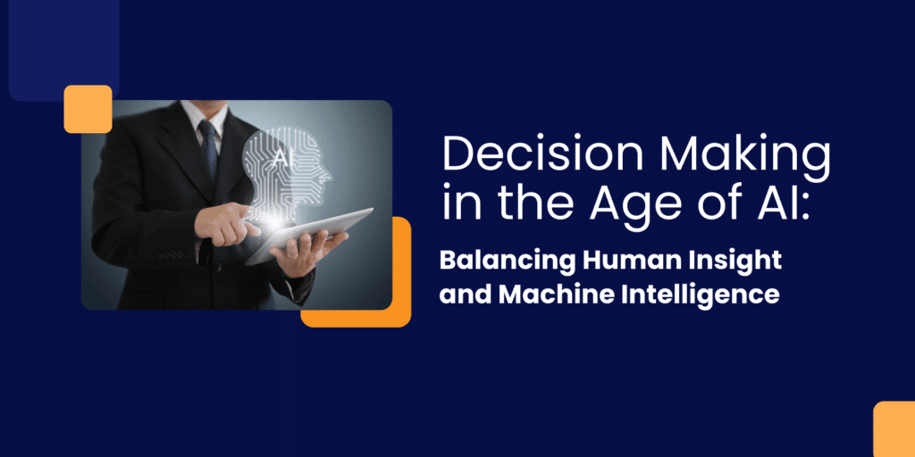 Decision Making in the Age of AI: Balancing Human Insight and Machine Intelligence