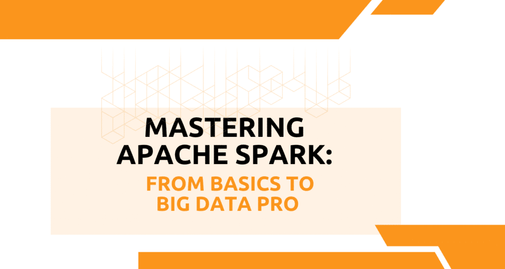 Mastering Apache Spark: From Basics to Big Data Pro