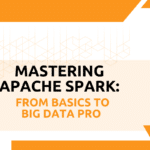 Mastering Apache Spark: From Basics to Big Data Pro