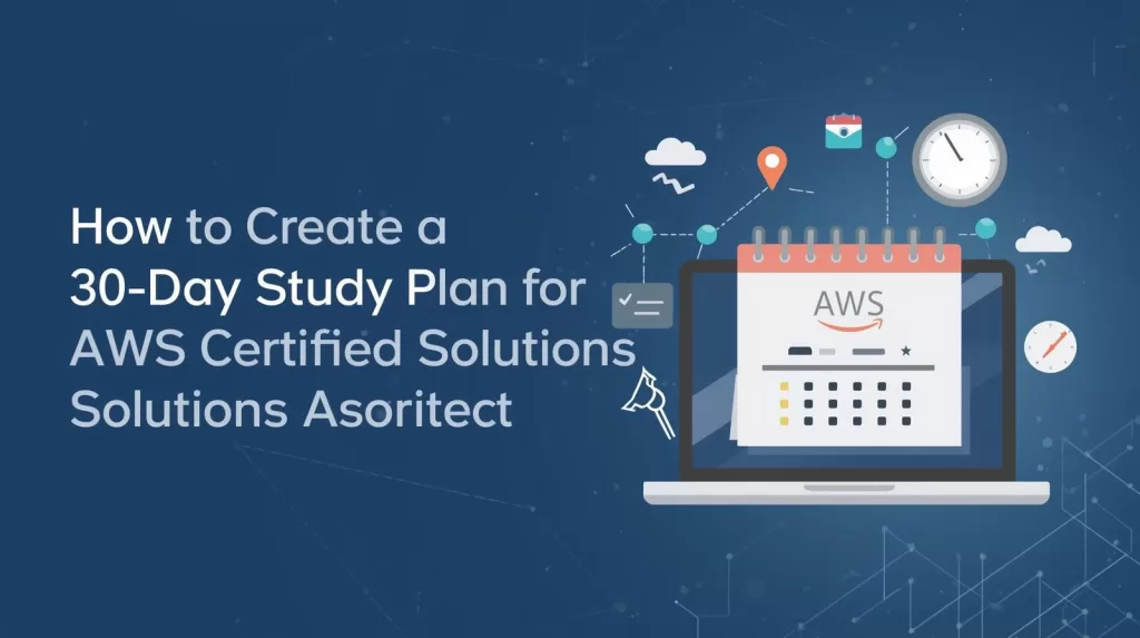 How to Create a 30-Day Study Plan for AWS Certified Solutions Architect Associate