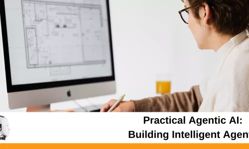 Practical Agentic AI: Building Intelligent Agents