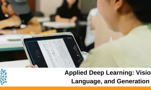 Applied Deep Learning: Vision, Language, and Generation