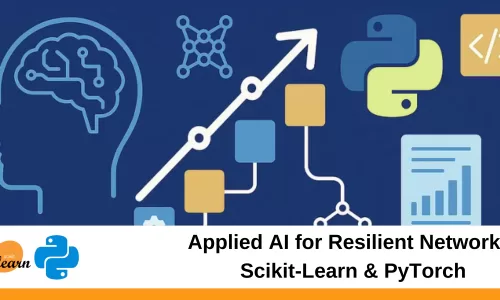 Applied AI for Resilient Networks: Scikit-Learn & PyTorch