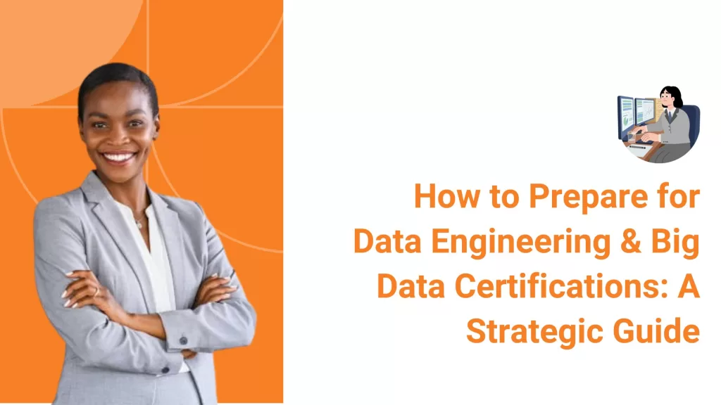 How to Prepare for Data Engineering & Big Data Certifications: A Strategic Guide
