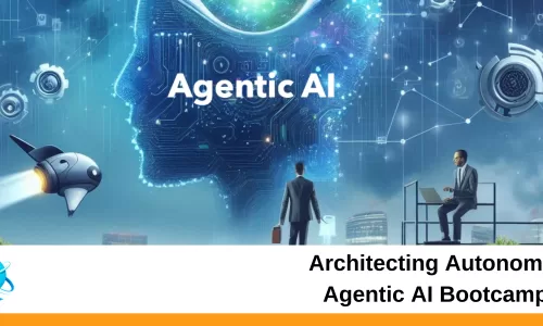 Architecting Autonomy: Agentic AI Bootcamp