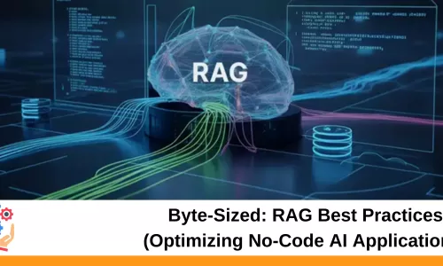 Byte-Sized: RAG Best Practices (Optimizing No-Code AI Applications)