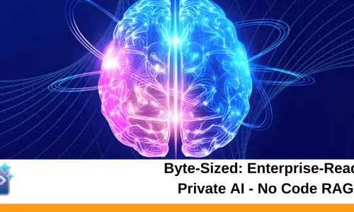 Byte-Sized: Enterprise-Ready Private AI – No Code RAG