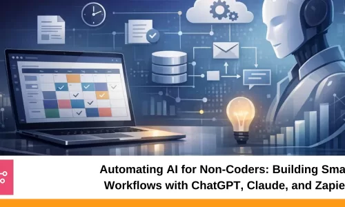 Automating AI for Non-Coders: Building Smart Workflows with ChatGPT, Claude, and Zapier