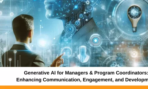 Generative AI for Managers & Program Coordinators: Enhancing Communication, Engagement, and Development